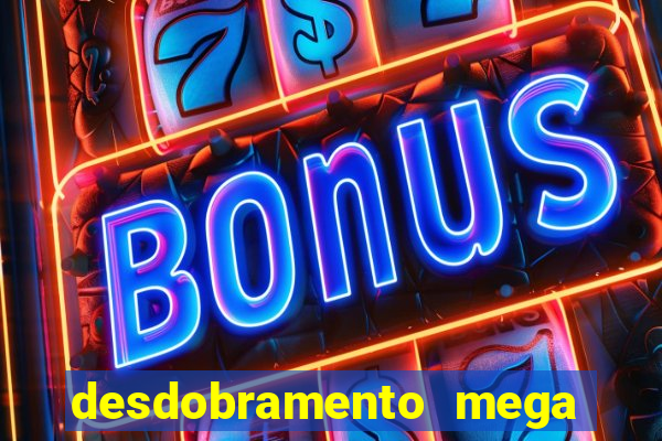 desdobramento mega sena 18 dezenas